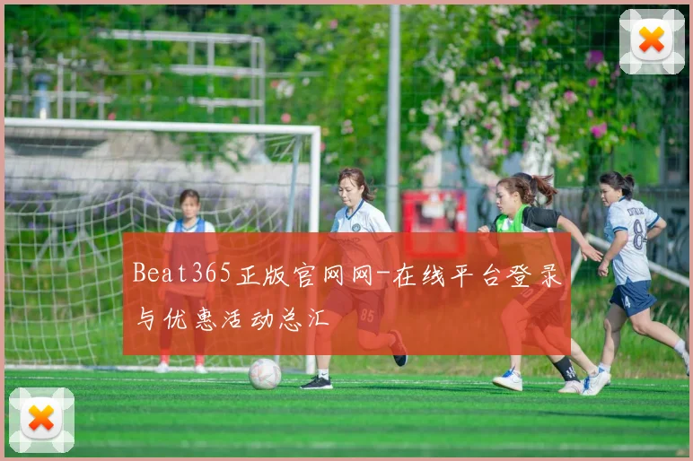 Beat365正版官网网-在线平台登录与优惠活动总汇