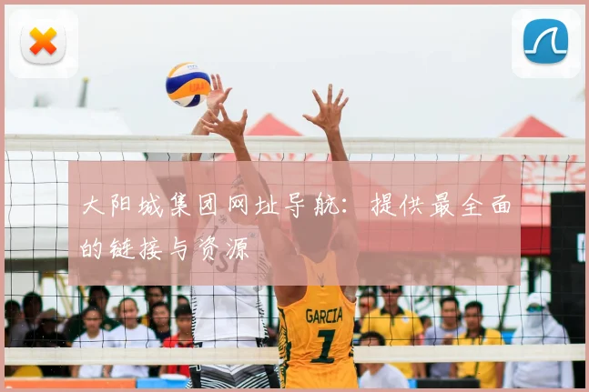 大阳城集团网址导航：提供最全面的链接与资源