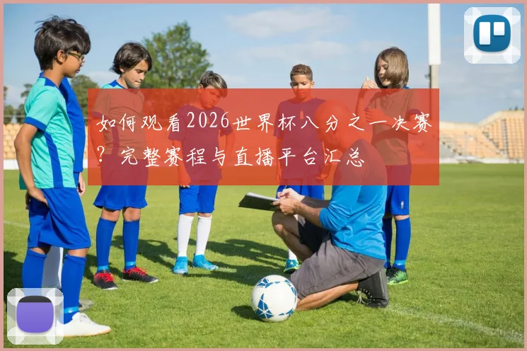 如何观看2026世界杯八分之一决赛？完整赛程与直播平台汇总